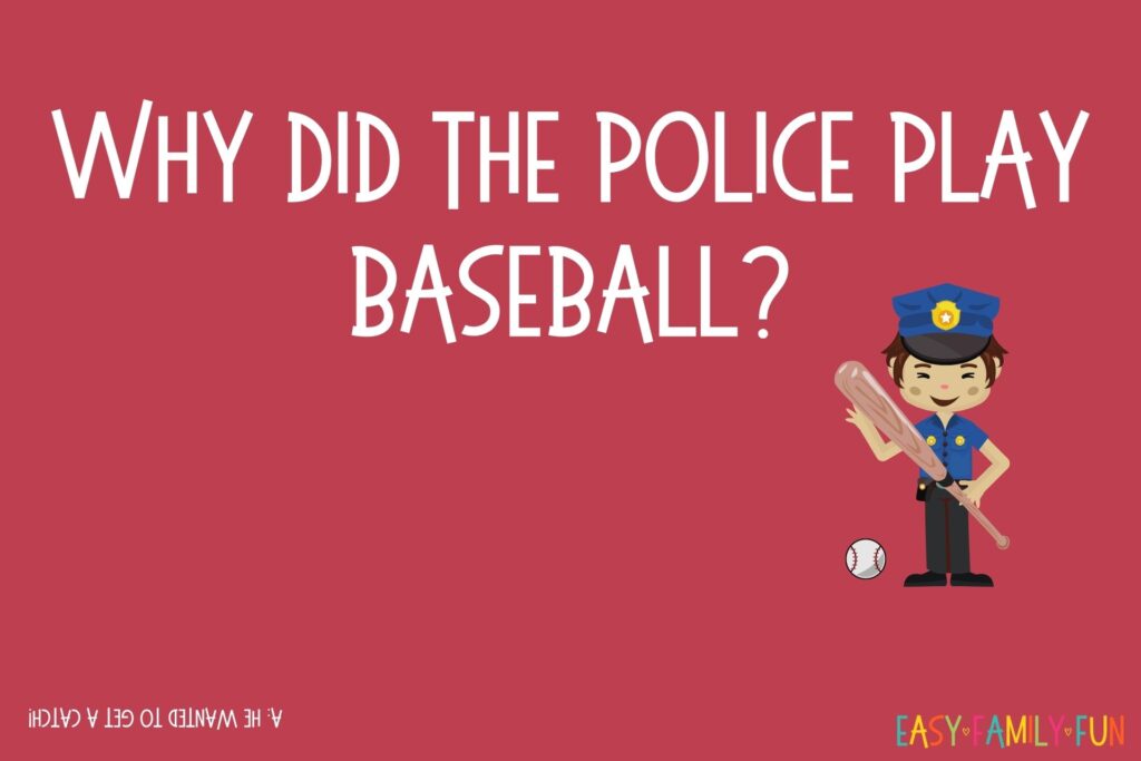 jokes for kids question: Why did the police play baseball? A: He wanted to get a catch! on a red background