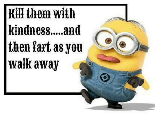 Kill them with kindness....and then fart as you walk away. Yellow minion sticking his tongue out. 