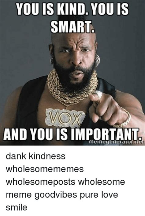 You is kind. You is smart. And you is important. Mr. T with lots of gold jewelry one pointing at the reader with brows furrowed. 