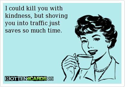 I could kill you with kindness, but shoving you into traffic just saves so much  time. Women drinking from a tea cup on a blue background.