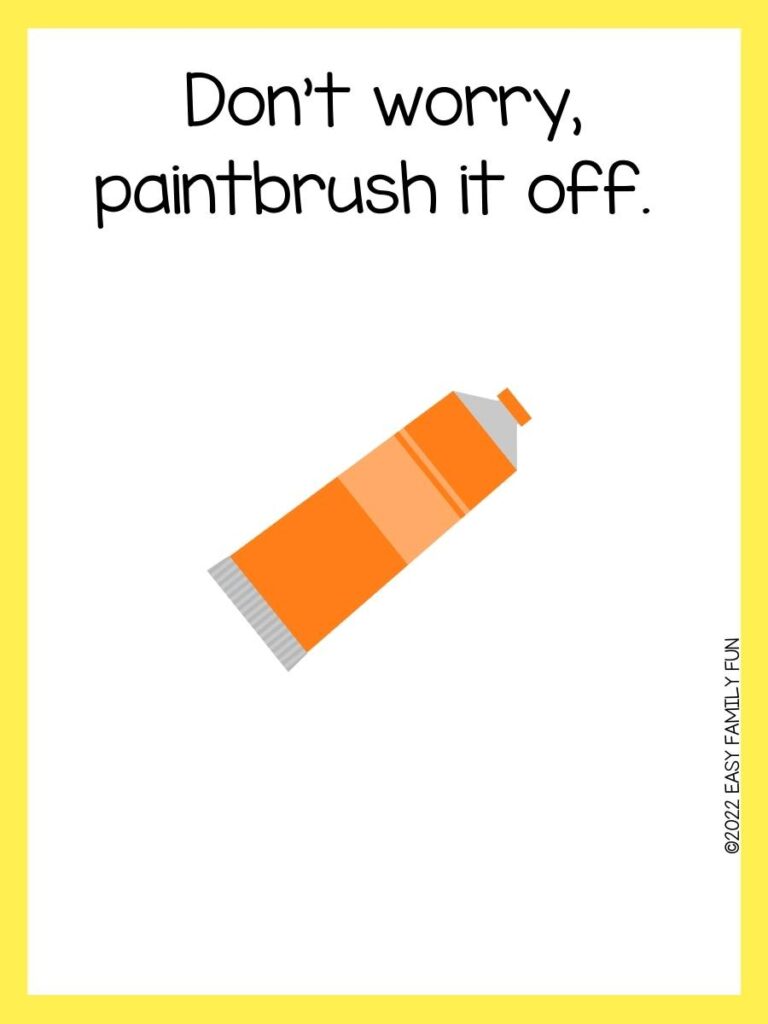 Don’t worry, paintbrush it off. art pun