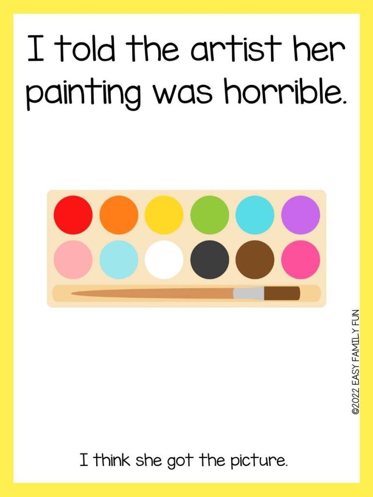Art joke: I told the artist her painting was horrible. 
I think she got the picture. 