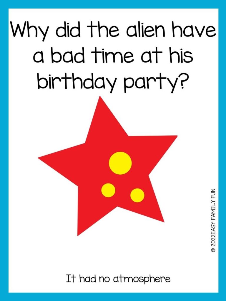 Q: Why did the alien have a bad time at his birthday party? A: It had no atmosphere