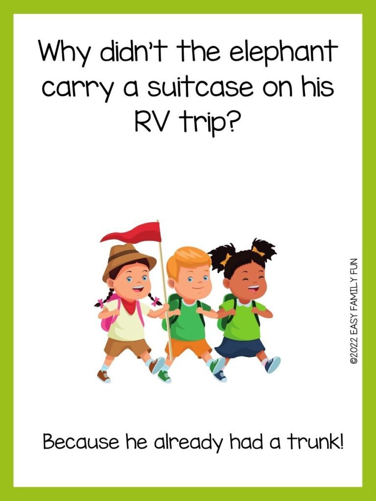 Green bordered image with camping trivia joke on it
Q: Why didn’t the elephant carry a suitcase on his RV trip?

A: Because he already had a trunk!
