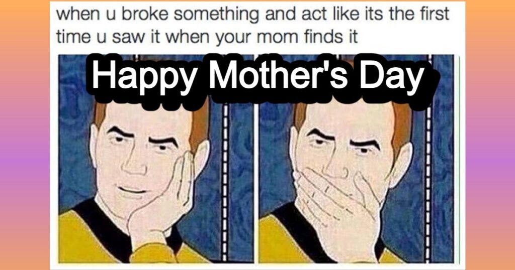 Mother’s Day Funny Memes about when broke something