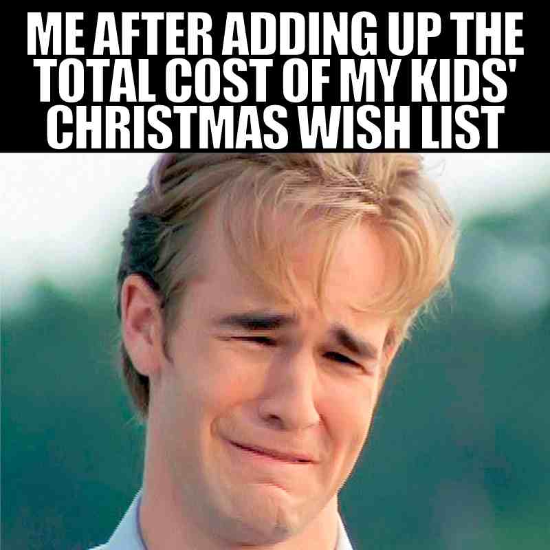 Christmas memes about adding up all the expenses of my kids wish list