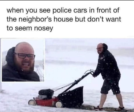 Snow Blower Memes about you sees a police car