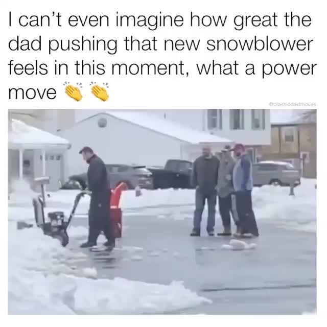 Snow Blower Memes about dad using a snowblower