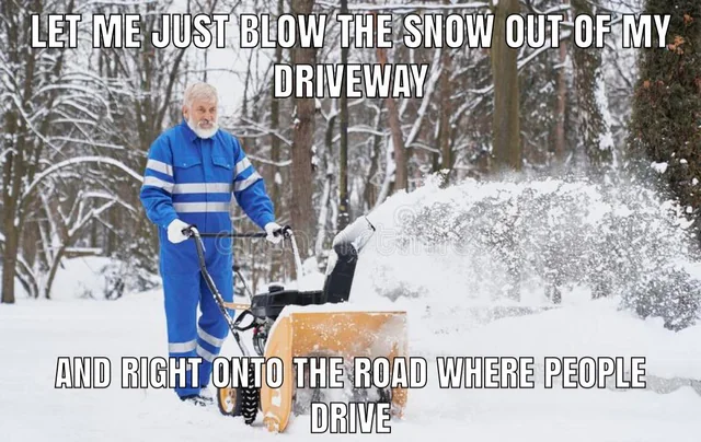 Snow Blower Memes about using a snow blow out of his driveway