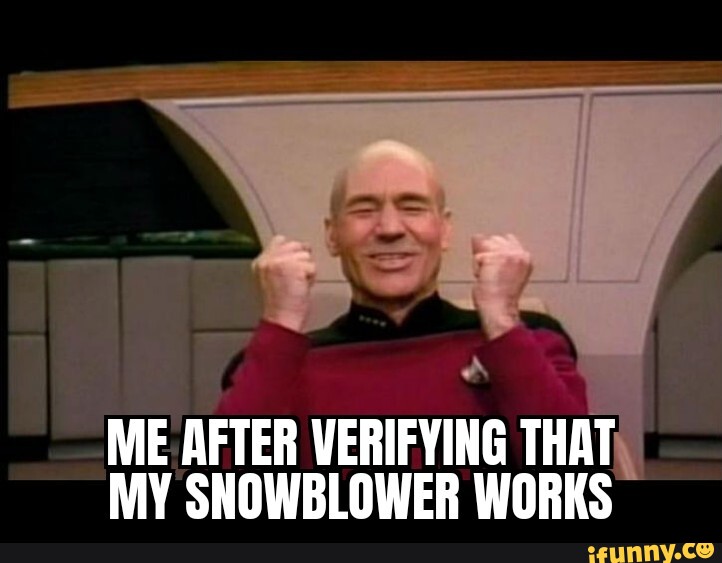 Snow Blower Memes about being happy verifying the snowblower works