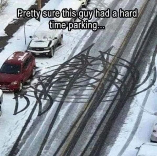 Snow Memes about having a hard time parking
