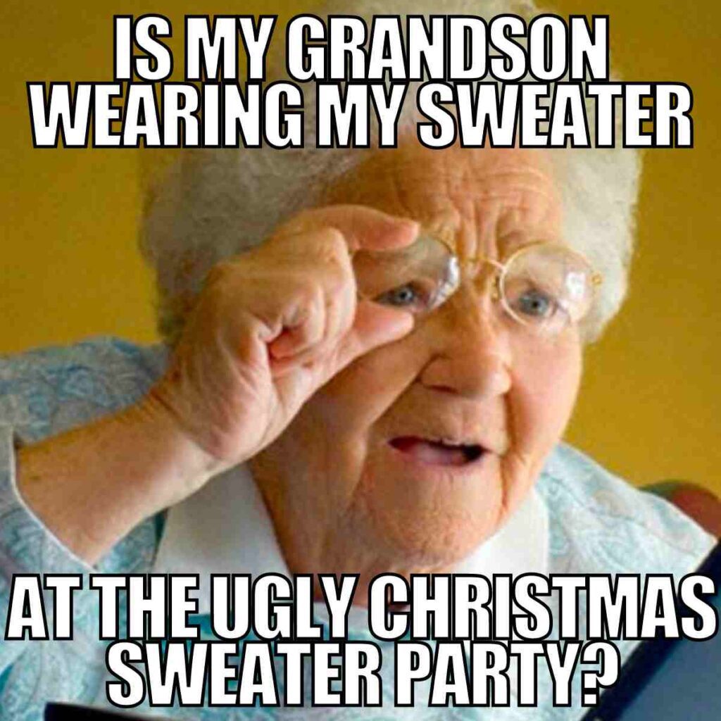 Ugly Christmas Sweater Memes  about  grandma asking if grandson wearing a sweater