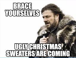 Ugly Christmas Sweater Memes about ugly sweater is nearly coming